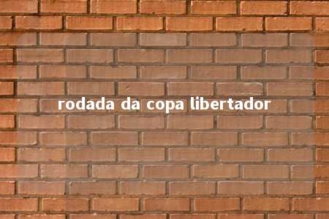 rodada da copa libertador 