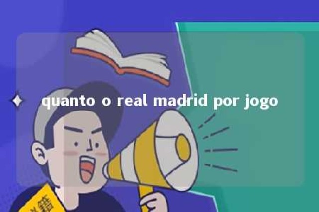 quanto o real madrid por jogo 