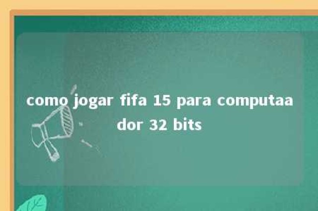 como jogar fifa 15 para computaador 32 bits 